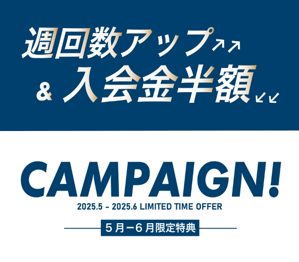 2025/5-6月限定特典 / 週回数アップ&入会金半額キャンペーン